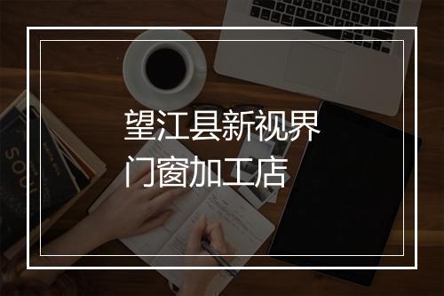 望江县新视界门窗加工店