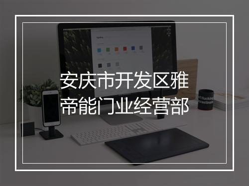 安庆市开发区雅帝能门业经营部