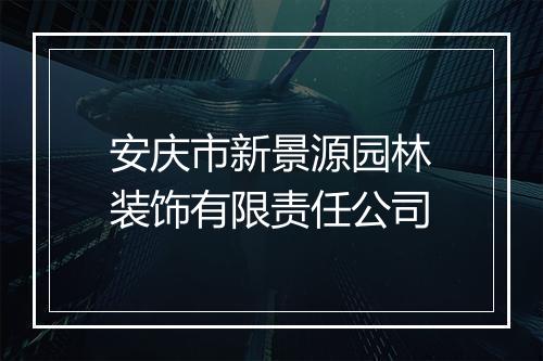 安庆市新景源园林装饰有限责任公司