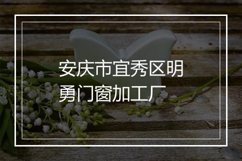 安庆市宜秀区明勇门窗加工厂