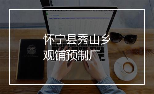 怀宁县秀山乡观铺预制厂
