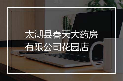 太湖县春天大药房有限公司花园店