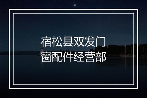 宿松县双发门窗配件经营部