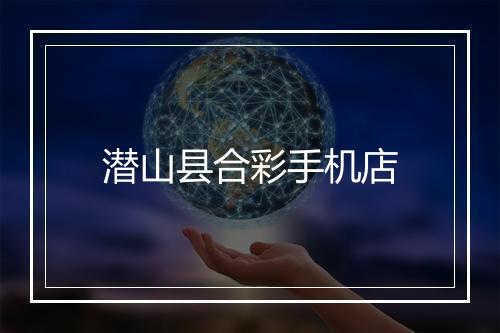潜山县合彩手机店