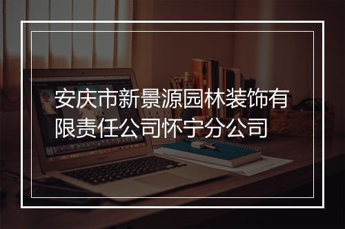 安庆市新景源园林装饰有限责任公司怀宁分公司