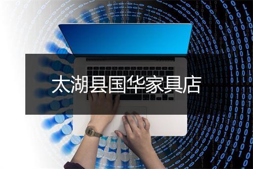太湖县国华家具店