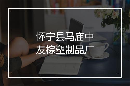 怀宁县马庙中友棕塑制品厂