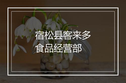 宿松县客来多食品经营部