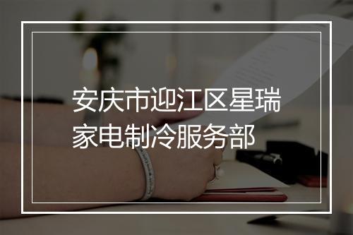 安庆市迎江区星瑞家电制冷服务部