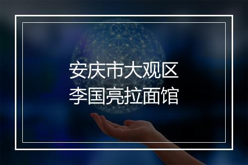 安庆市大观区李国亮拉面馆