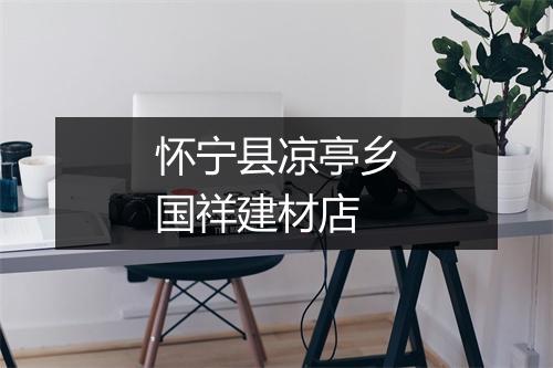 怀宁县凉亭乡国祥建材店