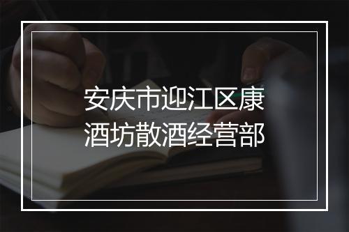 安庆市迎江区康酒坊散酒经营部