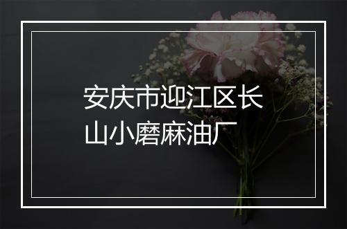 安庆市迎江区长山小磨麻油厂