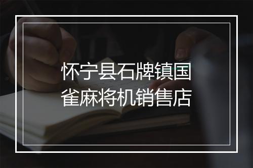 怀宁县石牌镇国雀麻将机销售店