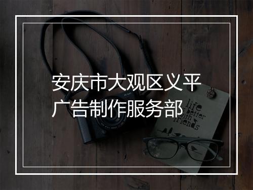 安庆市大观区义平广告制作服务部