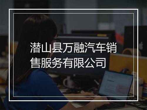 潜山县万融汽车销售服务有限公司