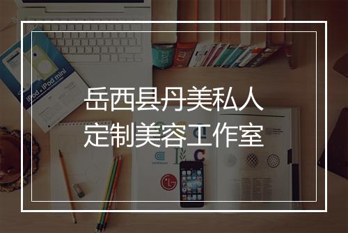 岳西县丹美私人定制美容工作室