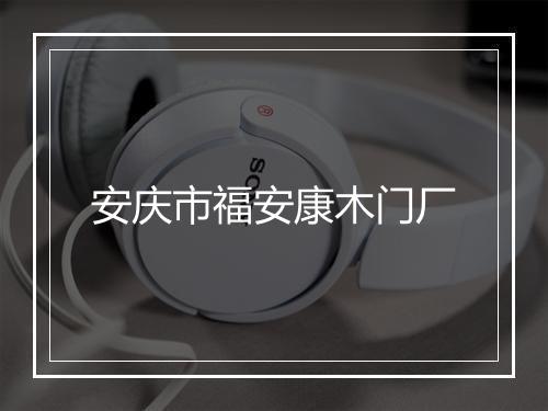 安庆市福安康木门厂