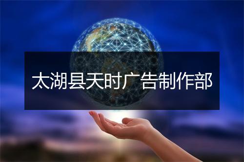 太湖县天时广告制作部