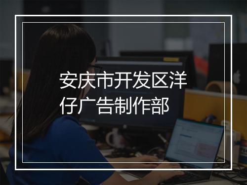 安庆市开发区洋仔广告制作部