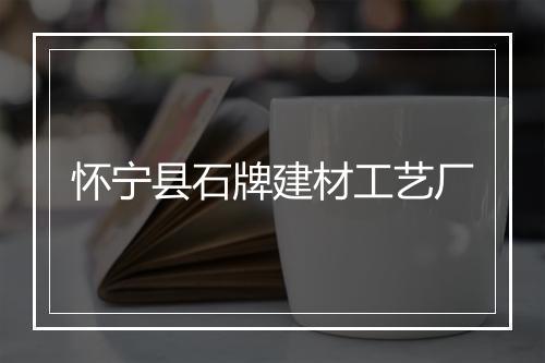 怀宁县石牌建材工艺厂
