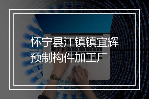 怀宁县江镇镇宜辉预制构件加工厂