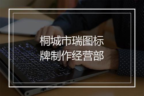 桐城市瑞图标牌制作经营部