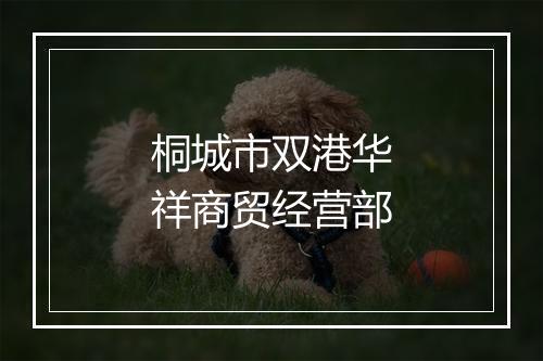 桐城市双港华祥商贸经营部