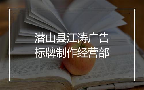 潜山县江涛广告标牌制作经营部
