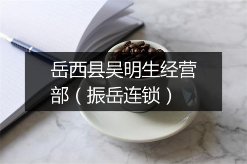 岳西县吴明生经营部（振岳连锁）