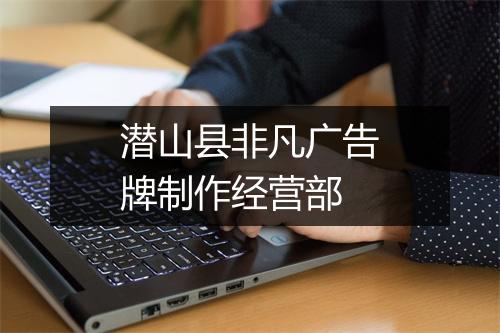 潜山县非凡广告牌制作经营部