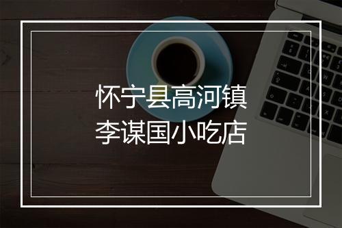 怀宁县高河镇李谋国小吃店