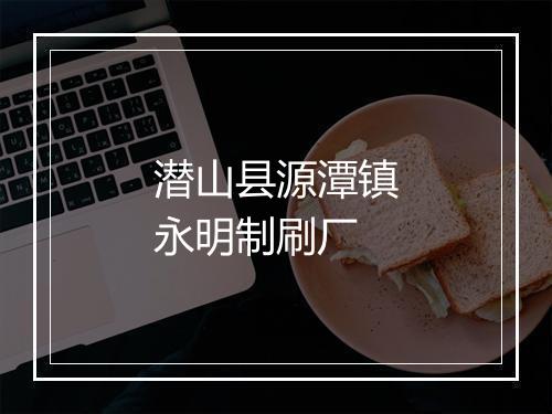 潜山县源潭镇永明制刷厂