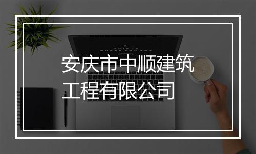 安庆市中顺建筑工程有限公司