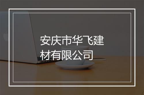 安庆市华飞建材有限公司