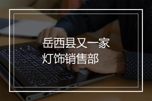 岳西县又一家灯饰销售部