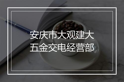 安庆市大观建大五金交电经营部