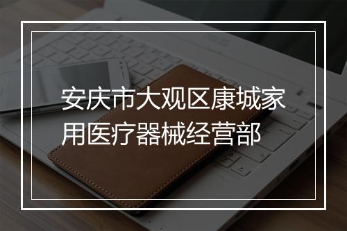 安庆市大观区康城家用医疗器械经营部