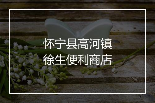 怀宁县高河镇徐生便利商店