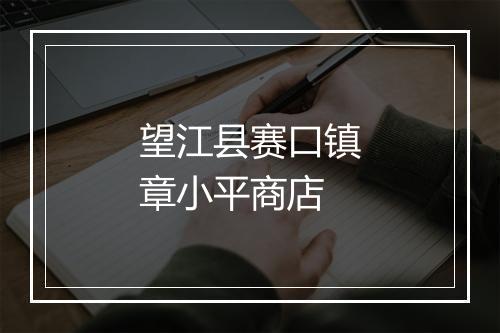 望江县赛口镇章小平商店
