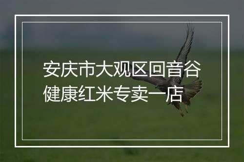 安庆市大观区回音谷健康红米专卖一店