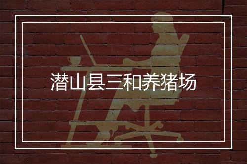 潜山县三和养猪场