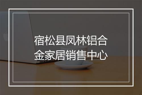宿松县凤林铝合金家居销售中心