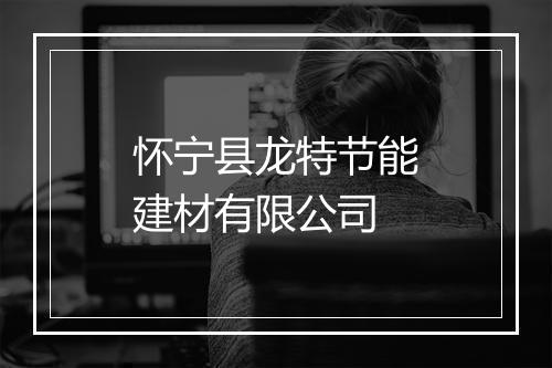 怀宁县龙特节能建材有限公司