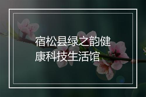 宿松县绿之韵健康科技生活馆