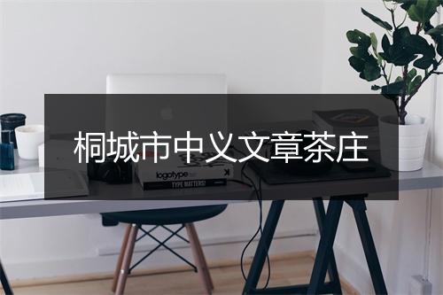 桐城市中义文章茶庄