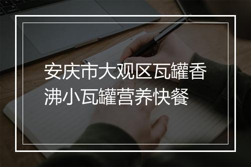 安庆市大观区瓦罐香沸小瓦罐营养快餐