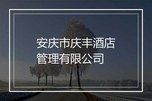 安庆市庆丰酒店管理有限公司