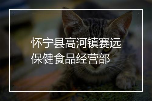 怀宁县高河镇赛远保健食品经营部