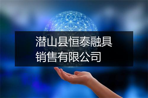 潜山县恒泰融具销售有限公司